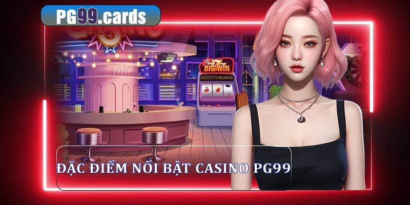 Đặc điểm nổi bật của casino pg99