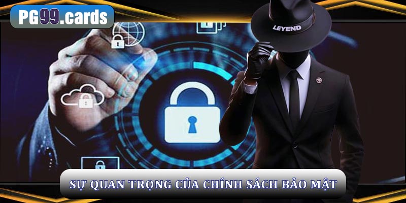 Tại sao cần có chính sách bảo mật và sự quan trọng của nó?