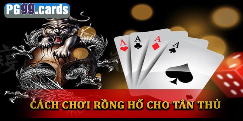 Cách chơi rồng hổ cho anh em tân thủ