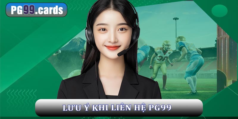 Những điều cần ghi nhớ khi liên hệ với PG99