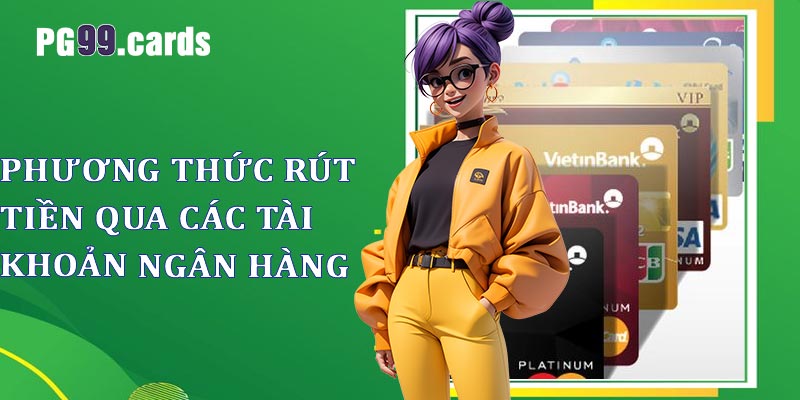 Rút tiền PG99 qua các tài khoản ngân hàng hiện nay