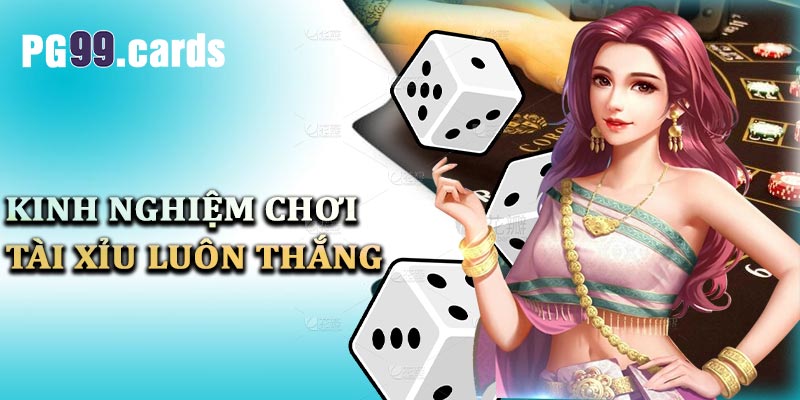 Kinh nghiệm chơi tài xỉu trên PG99