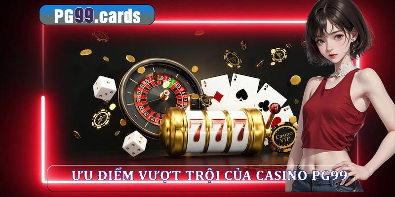 Ưu điểm vượt trội của casino pg99